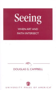 Title: Seeing: When Art and Faith Intersect, Author: Douglas G. Campbell