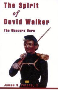 Title: The Spirit of David Walker: The Obscure Hero, Author: James S. Peters II