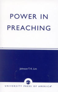 Title: Power in Preaching, Author: Johnson T.K. Lim