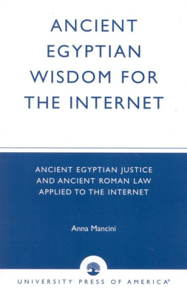 Ancient Egyptian Wisdom for the Internet: Ancient Egyptian Justice and Ancient Roman Law Applied to the Internet