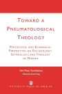 Toward a Pneumatological Theology: Pentecostal and Ecumenical Perspectives on Ecclesiology, Soteriology, and Theology of Mission