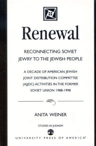 Title: Renewal: Reconnecting Soviet Jewry to the Soviet People: A Decade of American Jewish Joint Distribution Committee (AJJDC) Activities in the Former Soviet Union 1988-1998, Author: Anita Weiner