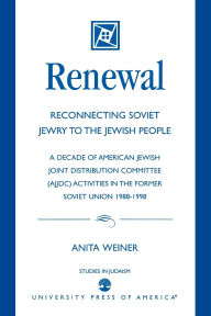 Title: Renewal: Reconnecting Soviet Jewry to the Soviet People: A Decade of American Jewish Joint Distribution Committee (AJJDC) Activities in the Former Soviet Union 1988-1998, Author: Anita Weiner