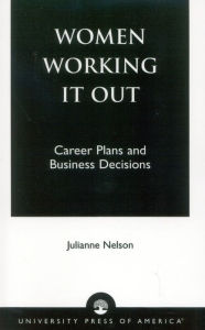 Title: Women Working It Out: Career Plans and Business Decisions, Author: Julianne Nelson