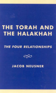 Title: The Torah and the Halakhah: The Four Relationships, Author: Jacob Neusner