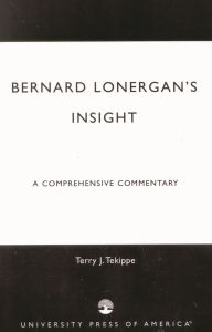 Title: Bernard Lonergan's Insight: A Comprehensive Commentary, Author: Terry J. Tekippe