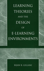 Title: Learning Theories and the Design of E-Learning Environments / Edition 1, Author: Bijan B. Gillani