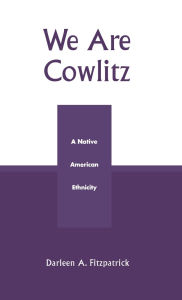 Title: We Are Cowlitz: A Native American Ethnicity, Author: Darleen A. Fitzpatrick