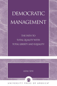 Title: Democratic Management: The Path to Total Quality with Total Liberty and Equality, Author: Asim Sen