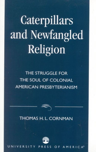 Caterpillars and Newfangled Religion: The Struggle for the Soul of Colonial American Presbyterianism / Edition 196