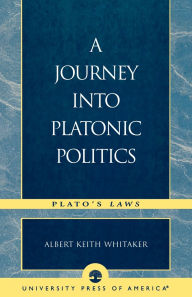 Title: A Journey Into Platonic Politics: Plato's Laws, Author: Albert Keith Whitaker