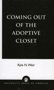 Title: Coming Out of the Adoptive Closet, Author: Kyle N. Weir