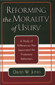 Reforming the Morality of Usury: A Study of the Differences that Separated the Protestant Reformers