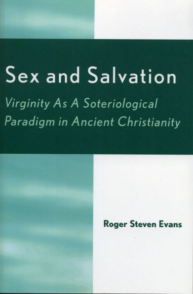 Sex and Salvation: Virginity As A Soteriological Paradigm in Ancient Christianity