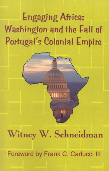 Engaging Africa: Washington and the Fall of Portugal's Colonial Empire
