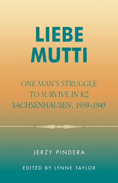 Liebe Mutti: One Man's Struggle to Survive in KZ Sachsenhausen, 1939-1945
