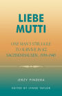 Liebe Mutti: One Man's Struggle to Survive in KZ Sachsenhausen, 1939-1945