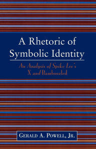 Title: A Rhetoric of Symbolic Identity: Analysis of Spike Lee's X and Bamboozled, Author: Gerald A. Powell Jr.