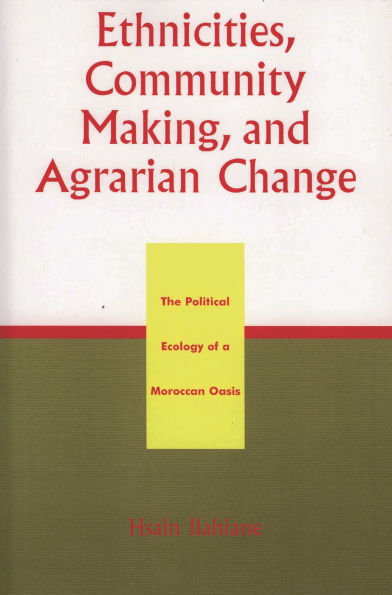 Ethnicities, Community Making, and Agrarian Change: The Political Ecology of a Moroccan Oasis