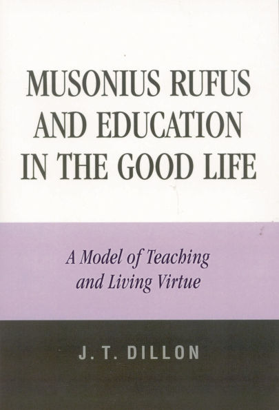 Musonius Rufus and Education in the Good Life: A Model of Teaching and Living Virtue
