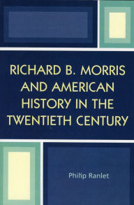 Title: Richard B. Morris and American History in the Twentieth Century, Author: Philip Ranlet