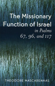 Title: The Missionary Function of Israel in Psalms 67, 96, and 117, Author: Theodore Mascarenhas