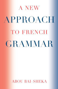 Title: A New Approach to French Grammar, Author: Abou Bai-Sheka