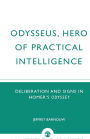 Odysseus, Hero of Practical Intelligence: Deliberation and Signs in Homer's Odyssey