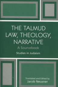 The Talmud Law, Theology, Narrative: A Sourcebook