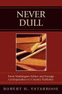 Never Dull: From Washington Editor and Foreign Correspondent to Country Publisher