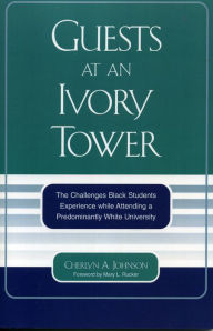 Title: Guests at an Ivory Tower: The Challenges Black Students Experience While Attending a Predominantly White University, Author: Cherlyn A. Johnson