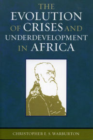 Title: The Evolution of Crises and Underdevelopment in Africa / Edition 1, Author: Christopher E.S. Warburton