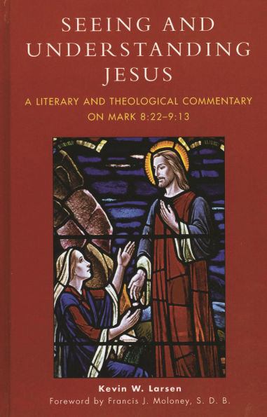 Seeing and Understanding Jesus: A Literary and Theological Commentary on Mark 8:22-9:13