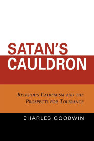 Title: Satan's Cauldron: Religious Extremism and the Prospects for Tolerance, Author: Charles Stewart Goodwin