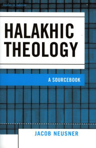 Title: Halakhic Theology: A Sourcebook, Author: Jacob Neusner