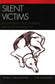 Title: Silent Victims: Recognizing and Stopping Abuse of the Family Pet, Author: Pamela Carlisle-Frank