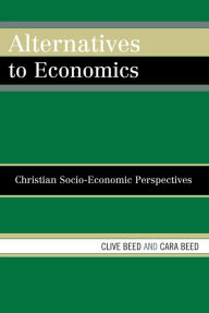 Title: Alternatives to Economics: Christian Socio-economic Perspectives, Author: Clive Beed
