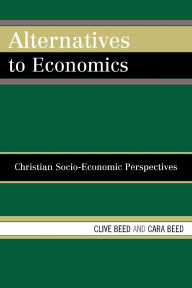 Title: Alternatives to Economics: Christian Socio-economic Perspectives, Author: Clive Beed