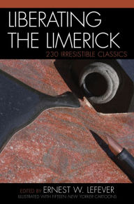 Title: Liberating the Limerick: 230 Irresistible Classics, Author: Ernest W. Lefever