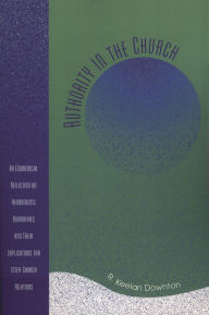 Title: Authority in the Church: An Ecumenical Reflection on Hermeneutic Boundaries and Their Implications for Inter-Church Relations, Author: Keelan R. Downton