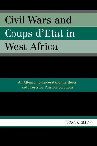 Civil Wars and Coups d'Etat in West Africa: An Attempt to Understand the Roots and Prescribe Possible Solutions