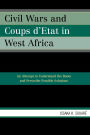Civil Wars and Coups d'Etat in West Africa: An Attempt to Understand the Roots and Prescribe Possible Solutions