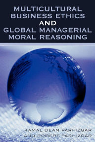 Title: Multicultural Business Ethics and Global Managerial Moral Reasoning, Author: Kamal Dean Parhizgar