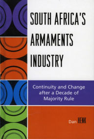 Title: South Africa's Armaments Industry: Continuity and Change after a Decade of Majority Rule, Author: Dan Henk