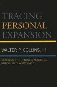 Title: Tracing Personal Expansion: Reading Selected Novels as Modern African Bildungsroman, Author: Walter P. Collins