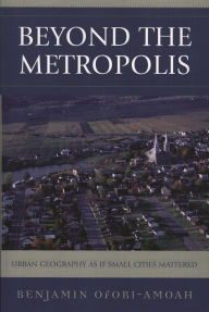 Title: Beyond the Metropolis: Urban Geography as if Small Cities Mattered, Author: Greg Halseth
