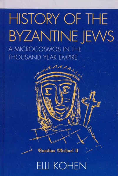 History of the Byzantine Jews: A Microcosmos in the Thousand Year Empire