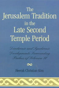 Title: The Jerusalem Tradition in the Late Second Temple Period: Diachronic and Synchronic Developments Surrounding Psalms of Soloman 11, Author: Heerak Christian Kim