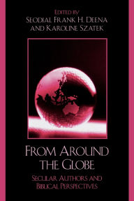Title: From Around the Globe: Secular Authors and Biblical Perspectives, Author: Seodial Frank H. Deena