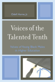Title: Voices of the Talented Tenth: Values of Young Black Males in Higher Education, Author: Odell Horne Jr.